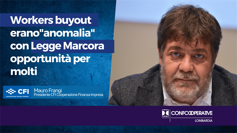 Frangi (CFI), workers buyout erano un'"anomalia" con Legge Marcora opportunità per molti